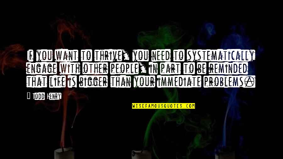 Bigger Than Life Quotes By Todd Henry: If you want to thrive, you need to Bigger Than Life Quotes By Todd Henry: If you want to thrive, you need to
