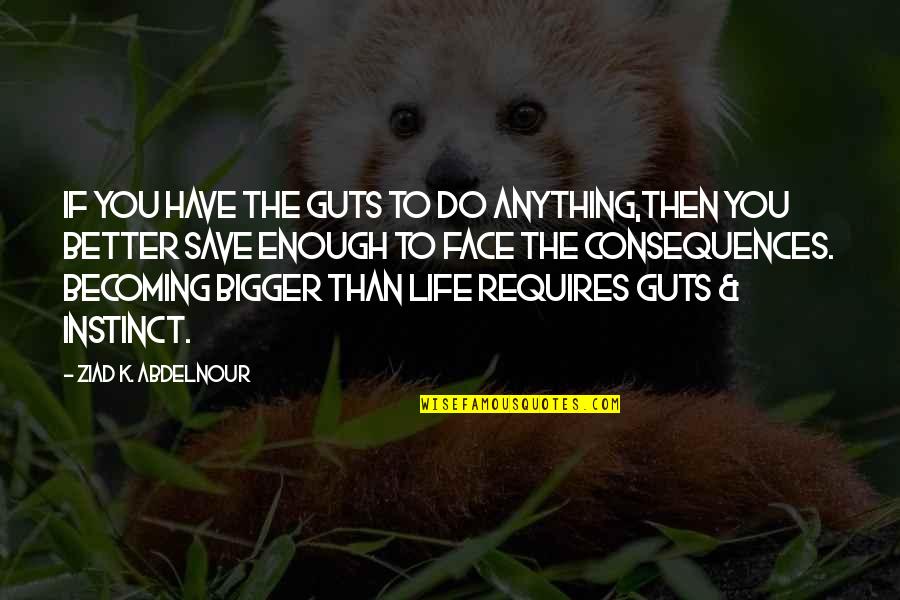 Bigger Than Life Quotes By Ziad K. Abdelnour: If you have the guts to do anything,then
