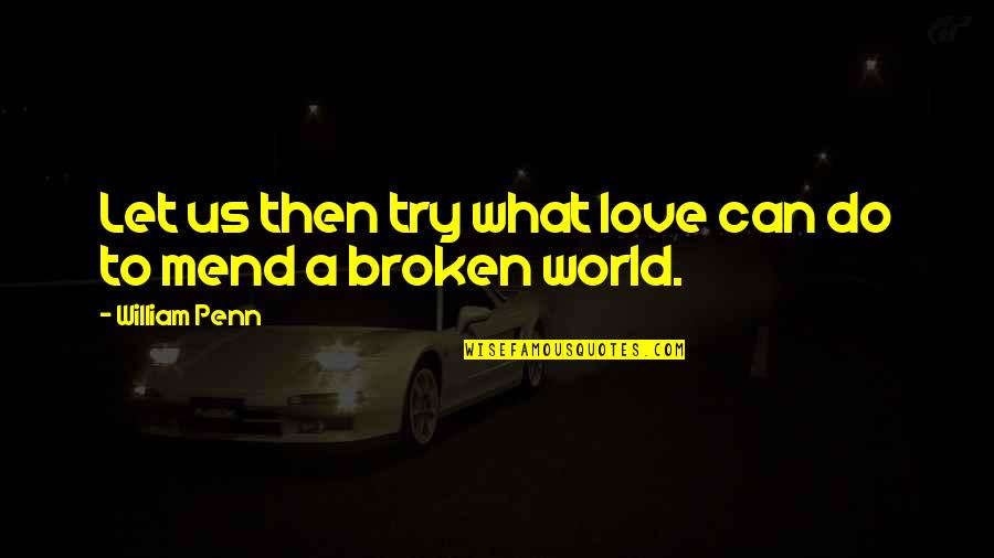 Bigger You I Pray Quotes By William Penn: Let us then try what love can do Bigger You I Pray Quotes By William Penn: Let us then try what love can do