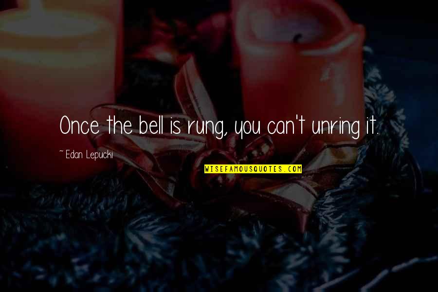 Biggera Jungle Quotes By Edan Lepucki: Once the bell is rung, you can't unring Biggera Jungle Quotes By Edan Lepucki: Once the bell is rung, you can't unring