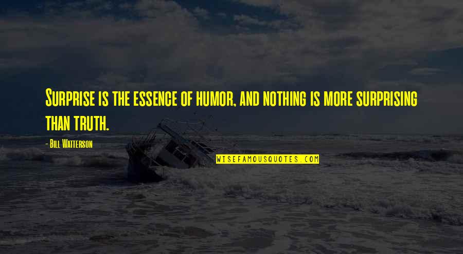 Biggering Quotes By Bill Watterson: Surprise is the essence of humor, and nothing