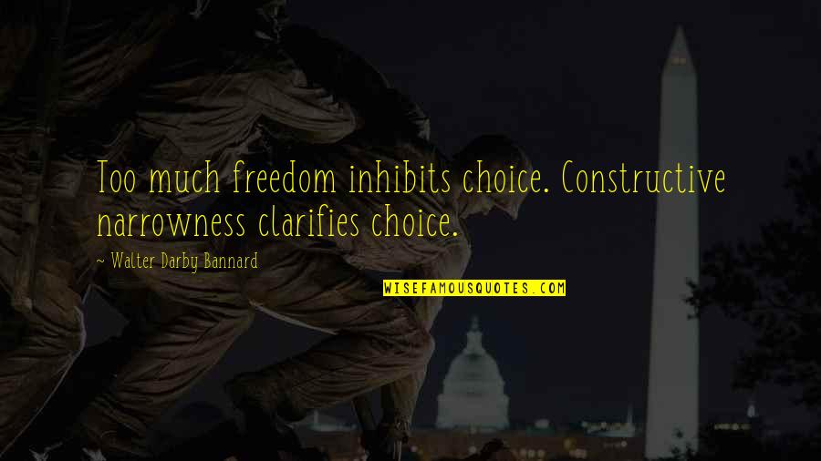 Biggering Quotes By Walter Darby Bannard: Too much freedom inhibits choice. Constructive narrowness clarifies Biggering Quotes By Walter Darby Bannard: Too much freedom inhibits choice. Constructive narrowness clarifies