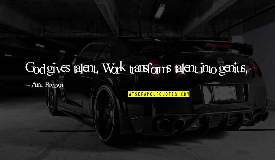 Biggerness Quotes By Anna Pavlova: God gives talent. Work transforms talent into genius. Biggerness Quotes By Anna Pavlova: God gives talent. Work transforms talent into genius.