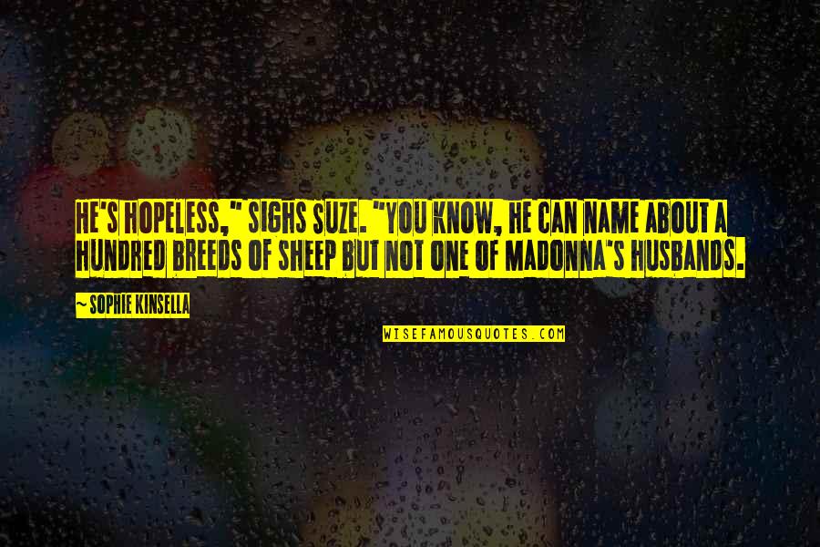 Biggerness Quotes By Sophie Kinsella: He's hopeless," sighs Suze. "You know, he can Biggerness Quotes By Sophie Kinsella: He's hopeless," sighs Suze. "You know, he can