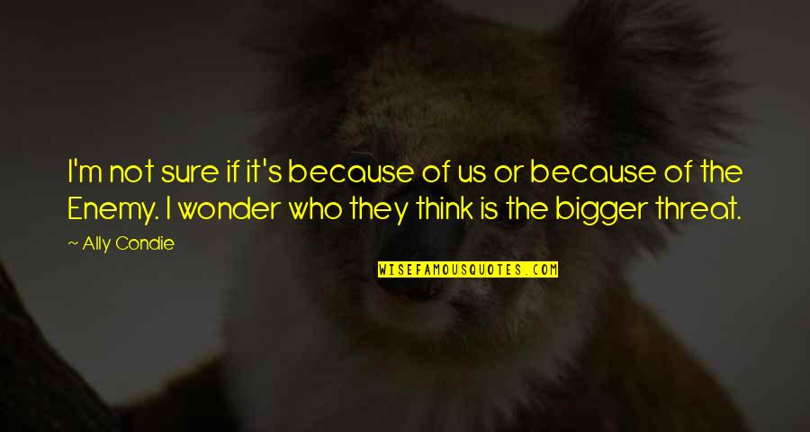 Bigger's Quotes By Ally Condie: I'm not sure if it's because of us Bigger's Quotes By Ally Condie: I'm not sure if it's because of us