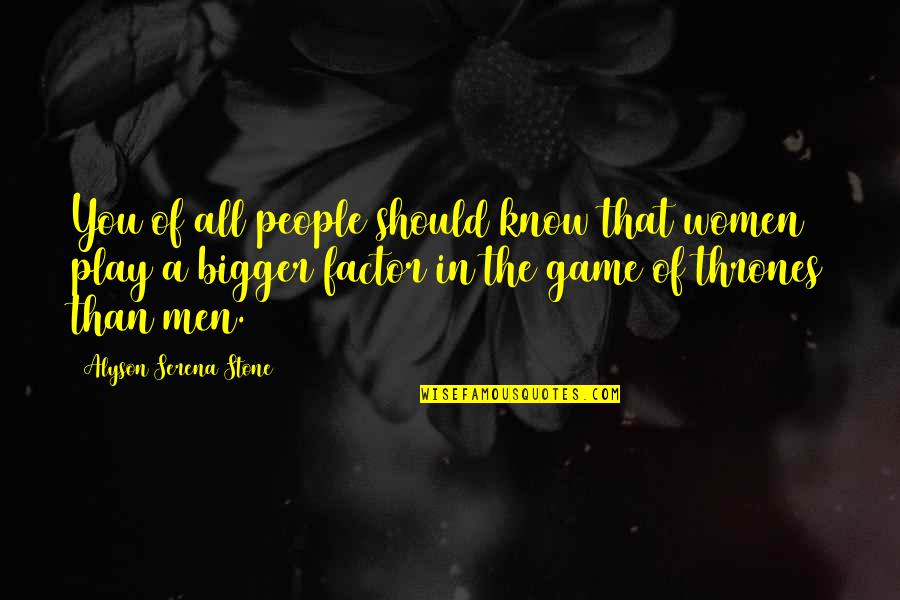 Bigger's Quotes By Alyson Serena Stone: You of all people should know that women Bigger's Quotes By Alyson Serena Stone: You of all people should know that women