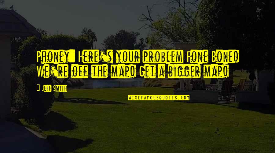 Bigger's Quotes By Jeff Smith: Phoney: Here's your problem Fone Bone! We're off