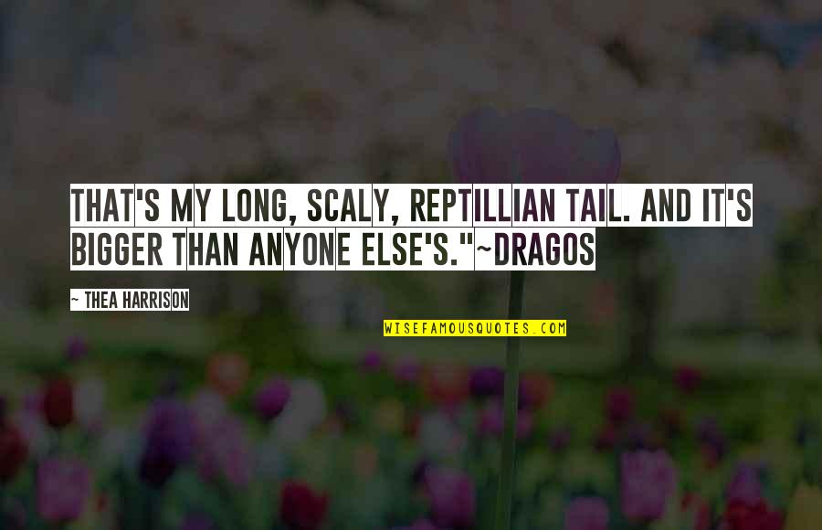 Bigger's Quotes By Thea Harrison: That's my long, scaly, reptillian tail. And it's