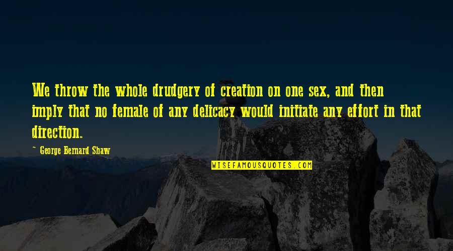 Biggert Hearing Quotes By George Bernard Shaw: We throw the whole drudgery of creation on Biggert Hearing Quotes By George Bernard Shaw: We throw the whole drudgery of creation on