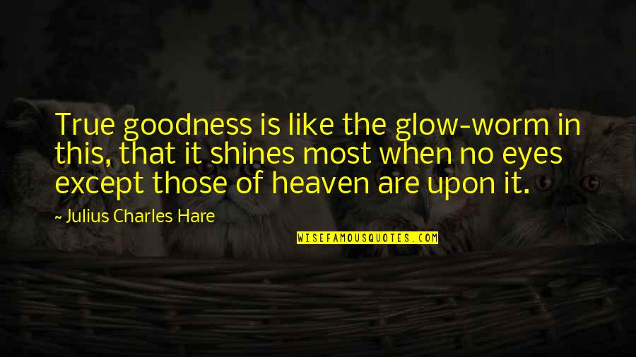 Biggert Hearing Quotes By Julius Charles Hare: True goodness is like the glow-worm in this, Biggert Hearing Quotes By Julius Charles Hare: True goodness is like the glow-worm in this,