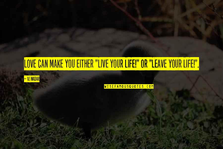 Biggert Hearing Quotes By Vj Nadar: Love can make you either "Live your life!"