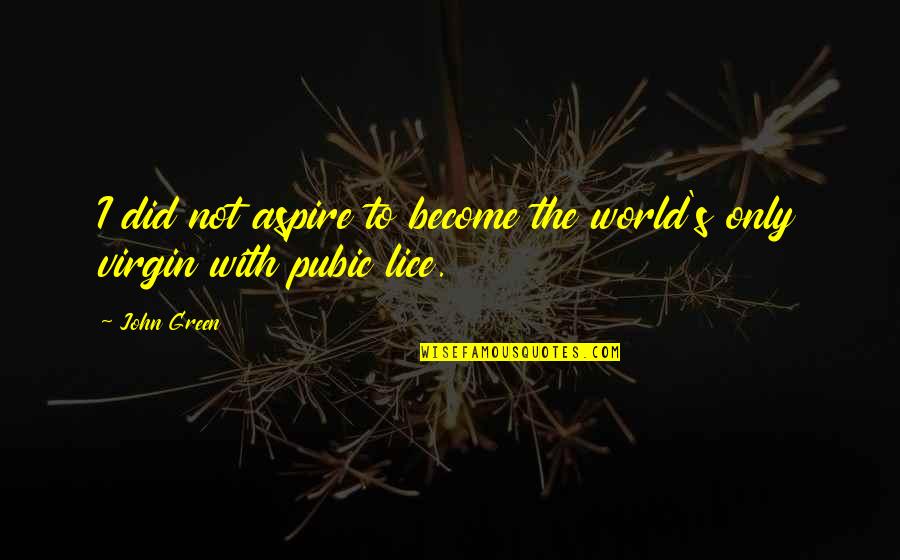 Biggerthanyouthought Quotes By John Green: I did not aspire to become the world's