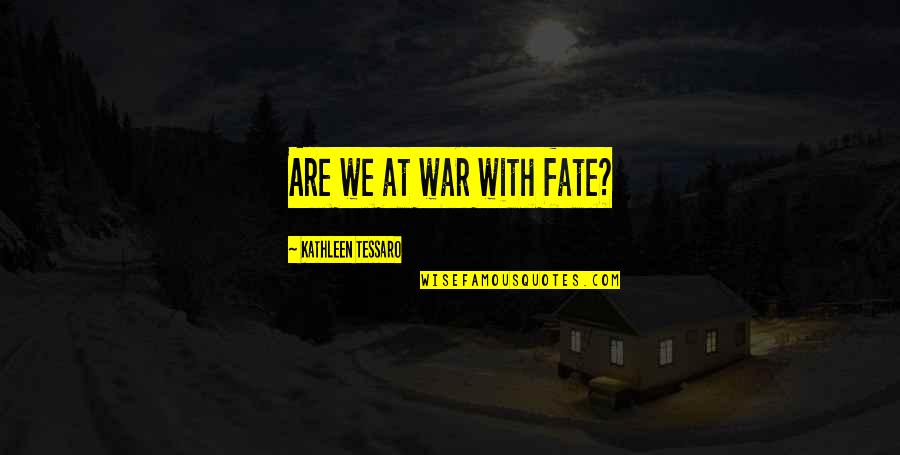 Biggerthanyouthought Quotes By Kathleen Tessaro: Are we at war with fate? Biggerthanyouthought Quotes By Kathleen Tessaro: Are we at war with fate?