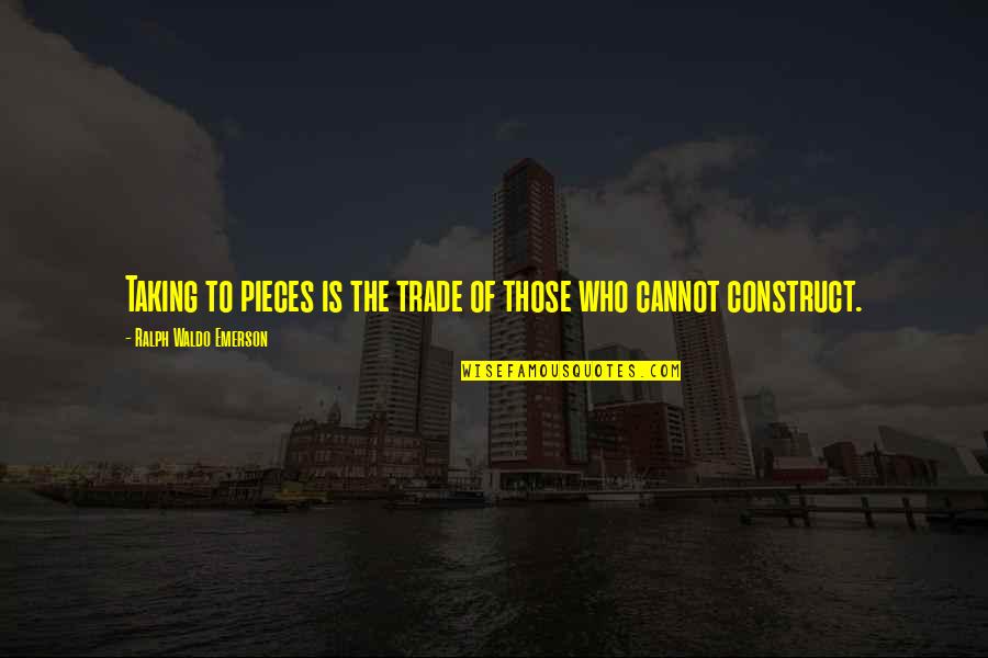 Biggerts Quotes By Ralph Waldo Emerson: Taking to pieces is the trade of those