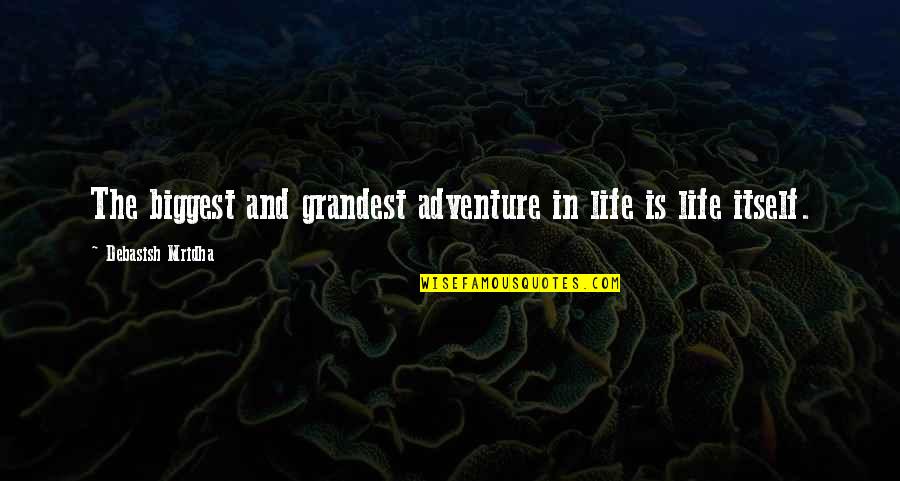 Biggest Adventure Quotes By Debasish Mridha: The biggest and grandest adventure in life is Biggest Adventure Quotes By Debasish Mridha: The biggest and grandest adventure in life is