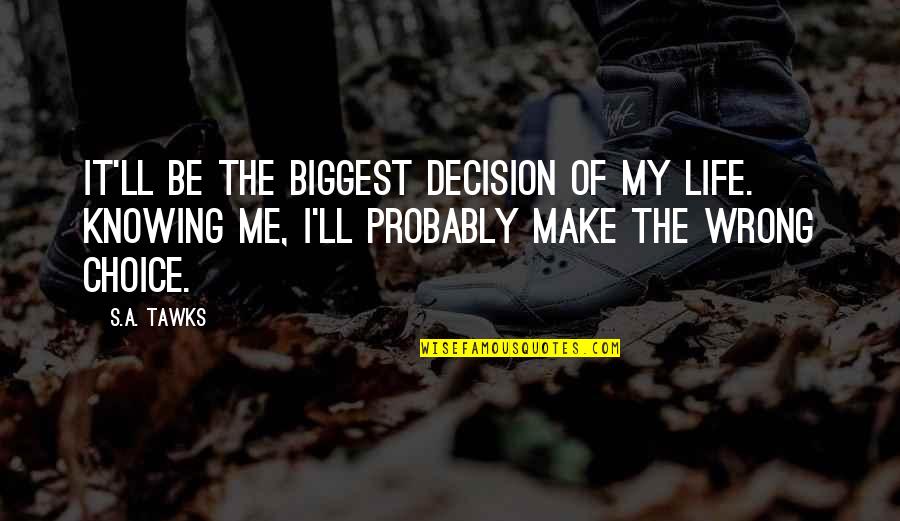 Biggest Adventure Quotes By S.A. Tawks: It'll be the biggest decision of my life. Biggest Adventure Quotes By S.A. Tawks: It'll be the biggest decision of my life.