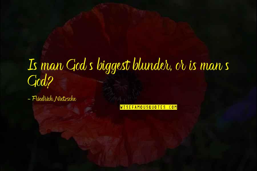 Biggest Blunder Quotes By Friedrich Nietzsche: Is man God's biggest blunder, or is man's