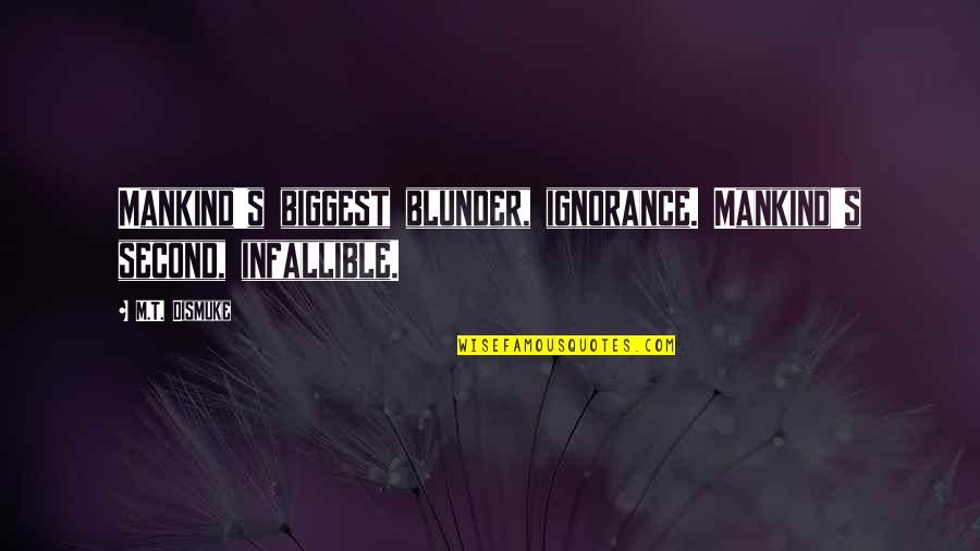 Biggest Blunder Quotes By M.T. Dismuke: Mankind's biggest blunder, ignorance. Mankind's second, infallible.