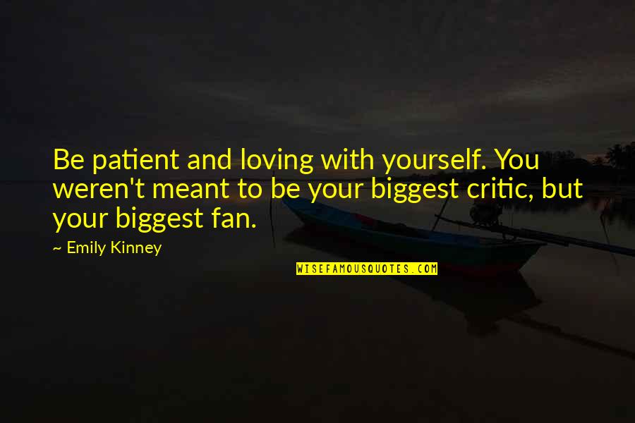 Biggest Critic Quotes By Emily Kinney: Be patient and loving with yourself. You weren't