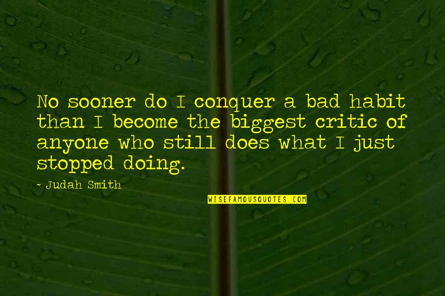 Biggest Critic Quotes By Judah Smith: No sooner do I conquer a bad habit