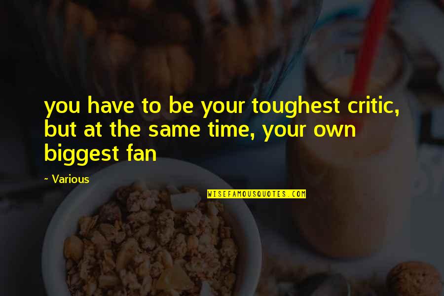 Biggest Critic Quotes By Various: you have to be your toughest critic, but