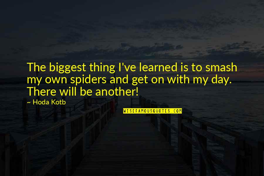 Biggest Day Of My Life Quotes By Hoda Kotb: The biggest thing I've learned is to smash Biggest Day Of My Life Quotes By Hoda Kotb: The biggest thing I've learned is to smash