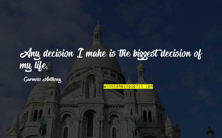 Biggest Decision Quotes By Carmelo Anthony: Any decision I make is the biggest decision Biggest Decision Quotes By Carmelo Anthony: Any decision I make is the biggest decision