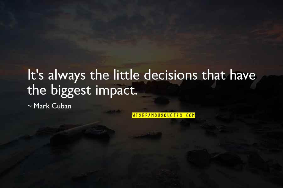 Biggest Decision Quotes By Mark Cuban: It's always the little decisions that have the