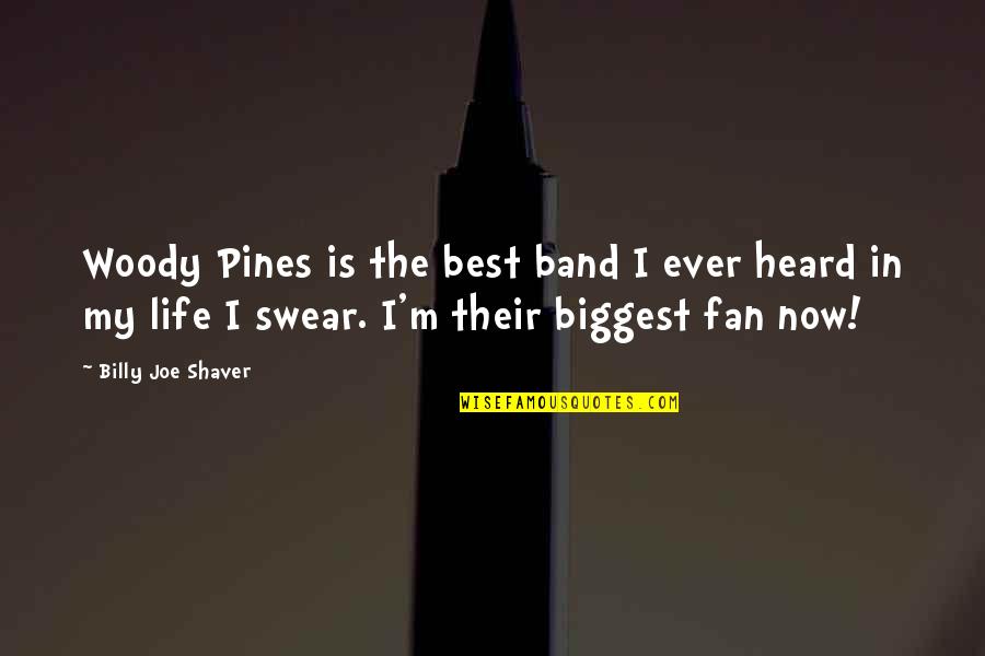 Biggest Fan Quotes By Billy Joe Shaver: Woody Pines is the best band I ever