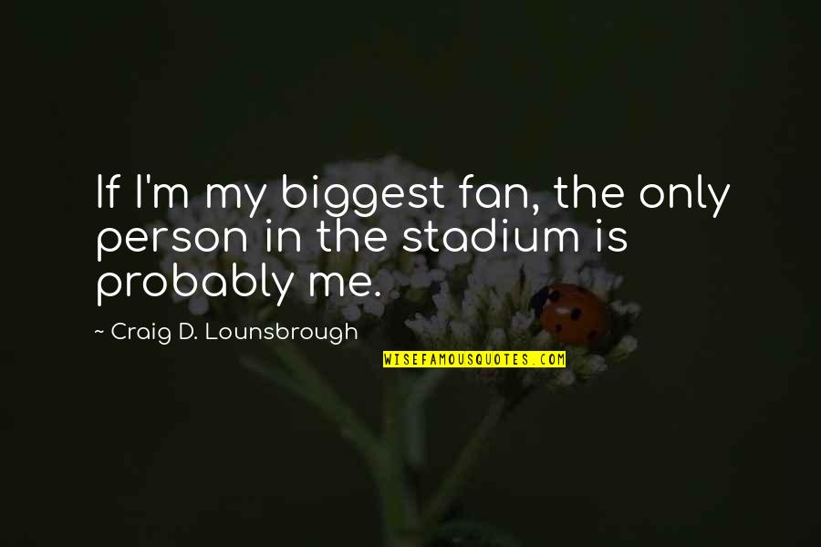 Biggest Fan Quotes By Craig D. Lounsbrough: If I'm my biggest fan, the only person