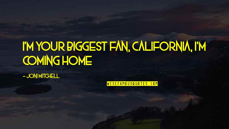 Biggest Fan Quotes By Joni Mitchell: I'm your biggest fan, California, I'm coming home