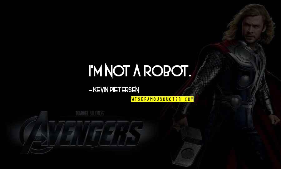 Biggest Fan Quotes By Kevin Pietersen: I'm not a robot. Biggest Fan Quotes By Kevin Pietersen: I'm not a robot.
