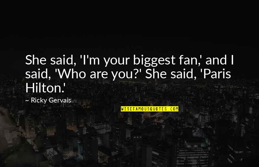 Biggest Fan Quotes By Ricky Gervais: She said, 'I'm your biggest fan,' and I