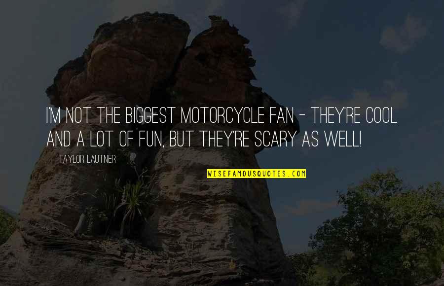 Biggest Fan Quotes By Taylor Lautner: I'm not the biggest motorcycle fan - they're