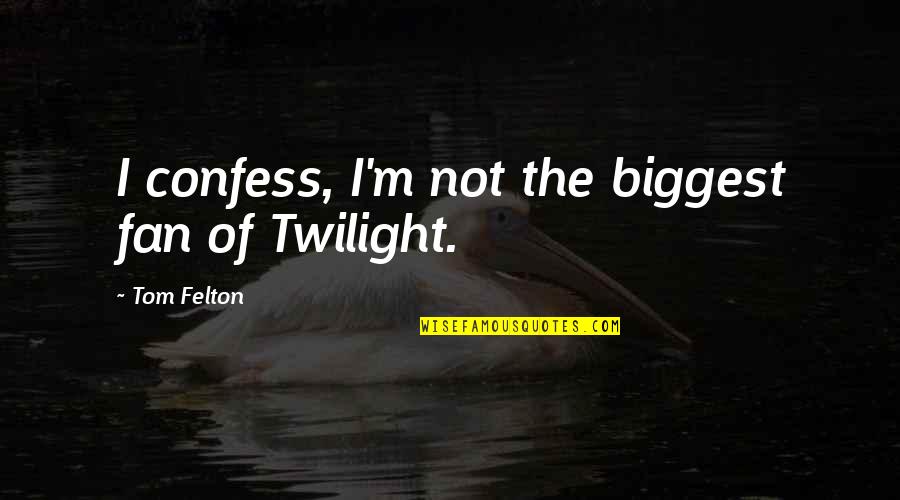 Biggest Fan Quotes By Tom Felton: I confess, I'm not the biggest fan of