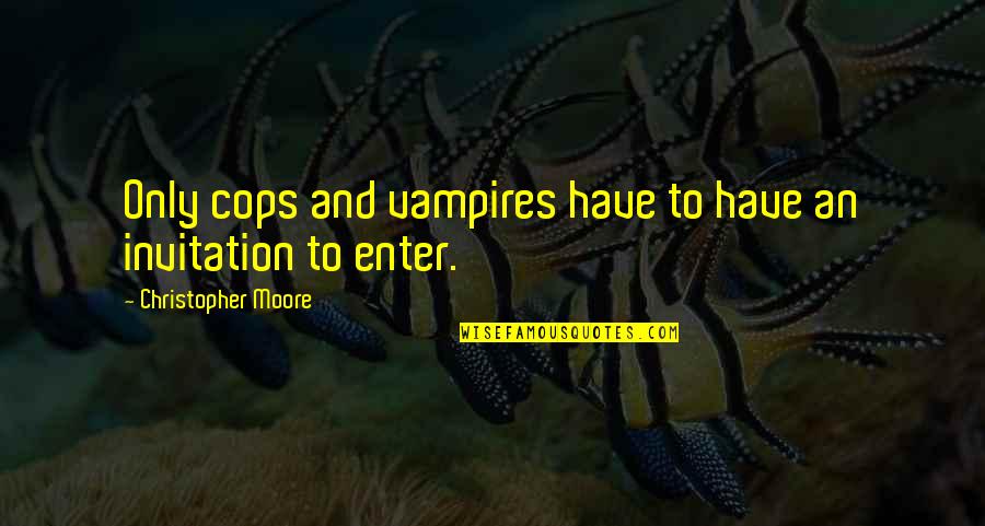 Biggest Fear In Life Quotes By Christopher Moore: Only cops and vampires have to have an