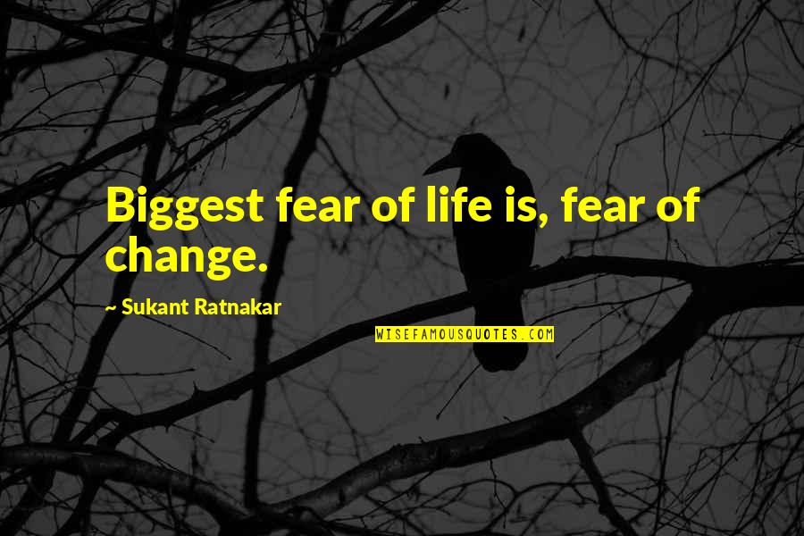 Biggest Fear In Life Quotes By Sukant Ratnakar: Biggest fear of life is, fear of change.