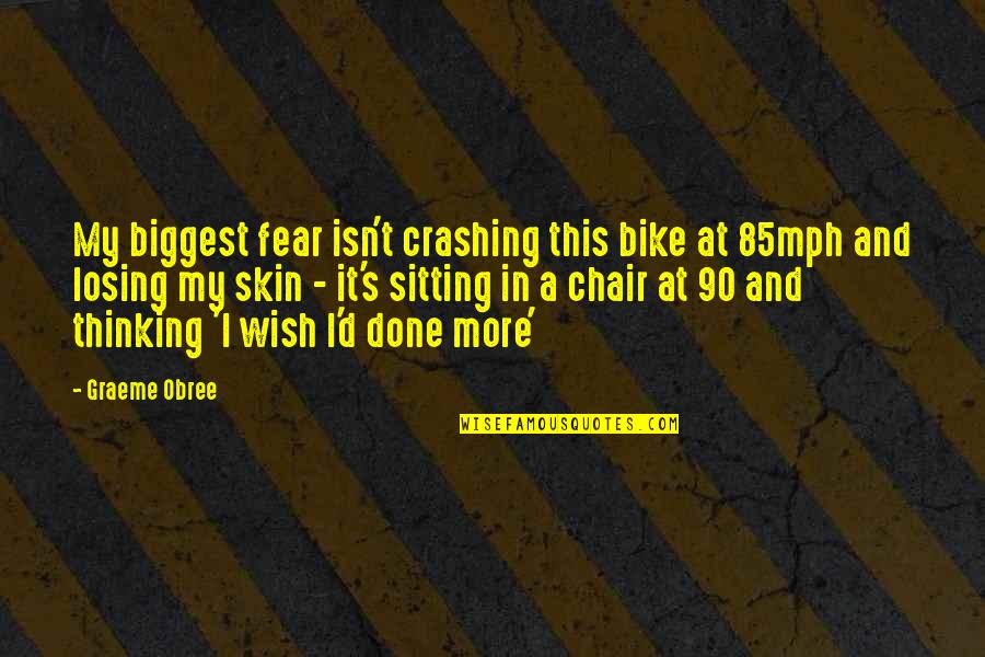 Biggest Fear Is Losing You Quotes By Graeme Obree: My biggest fear isn't crashing this bike at