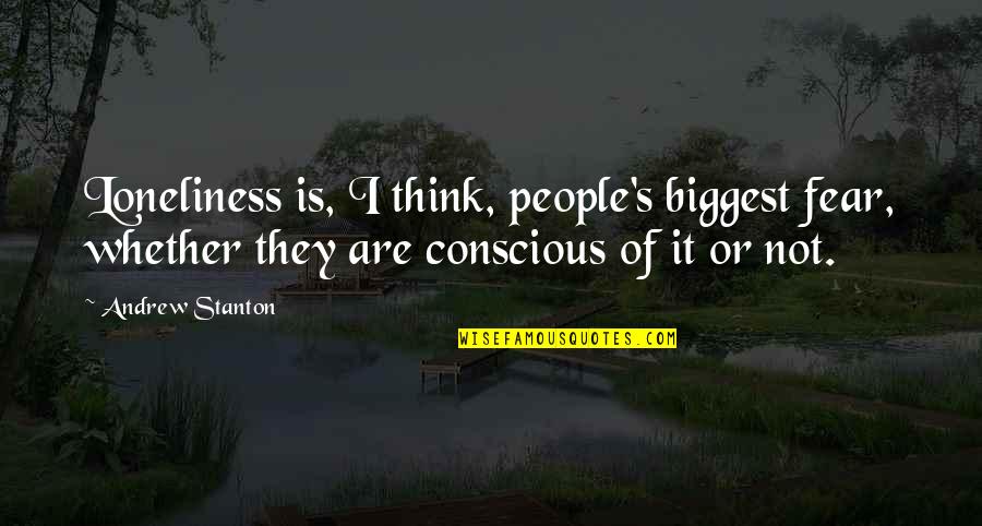 Biggest Fear Quotes By Andrew Stanton: Loneliness is, I think, people's biggest fear, whether