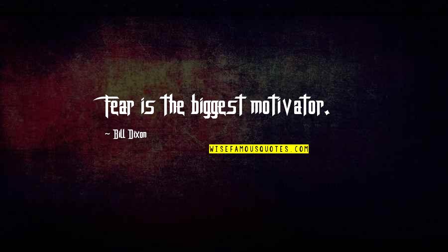 Biggest Fear Quotes By Bill Dixon: Fear is the biggest motivator.