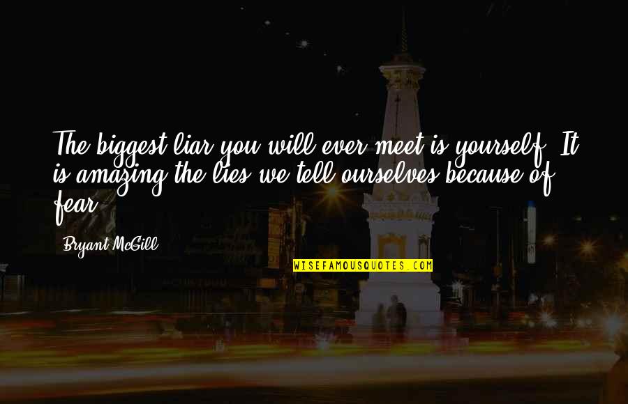 Biggest Fear Quotes By Bryant McGill: The biggest liar you will ever meet is