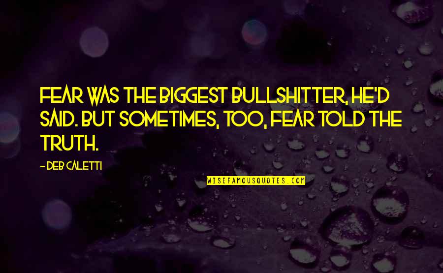 Biggest Fear Quotes By Deb Caletti: Fear was the biggest bullshitter, he'd said. But