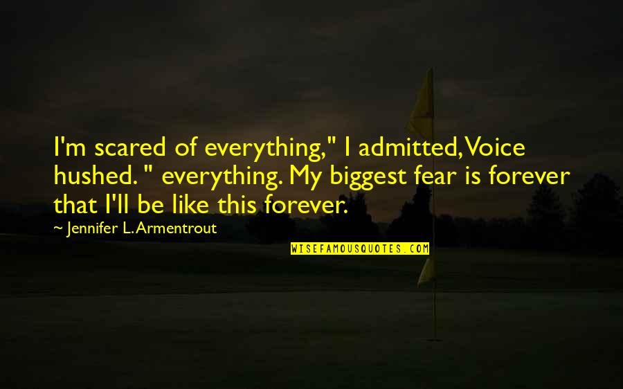 Biggest Fear Quotes By Jennifer L. Armentrout: I'm scared of everything," I admitted, Voice hushed.