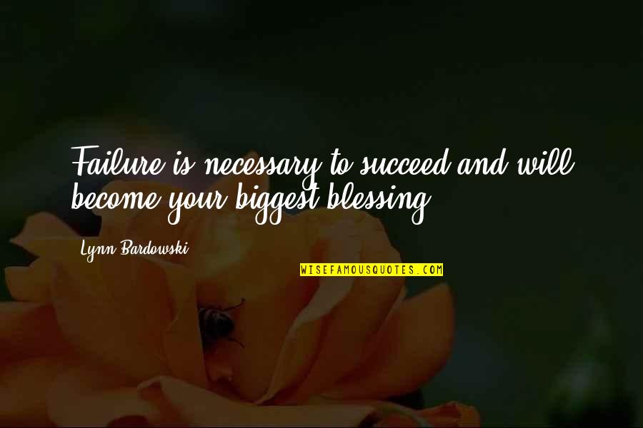 Biggest Fear Quotes By Lynn Bardowski: Failure is necessary to succeed and will become