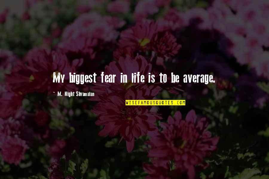Biggest Fear Quotes By M. Night Shyamalan: My biggest fear in life is to be