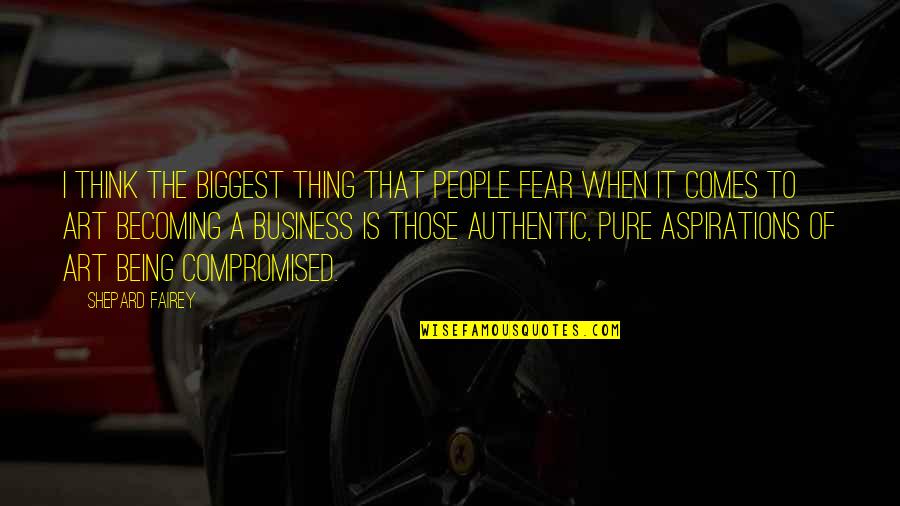 Biggest Fear Quotes By Shepard Fairey: I think the biggest thing that people fear