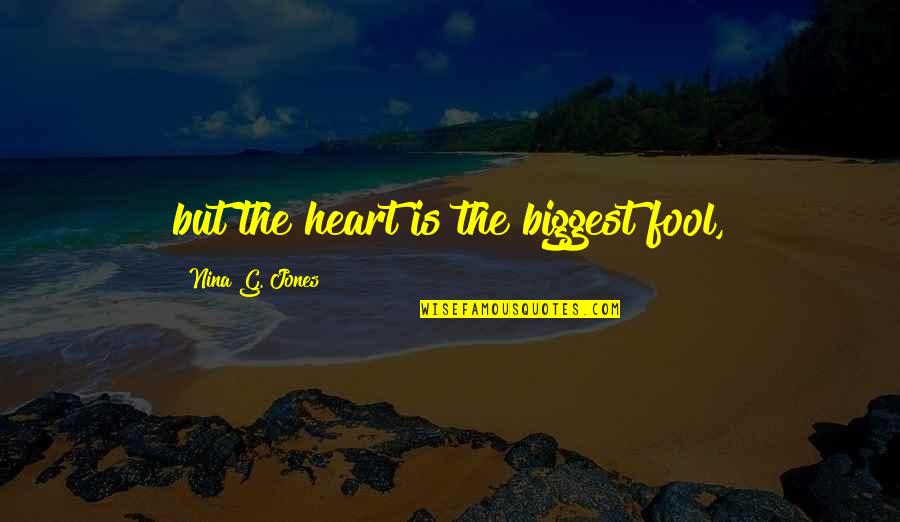 Biggest Fool Quotes By Nina G. Jones: but the heart is the biggest fool,