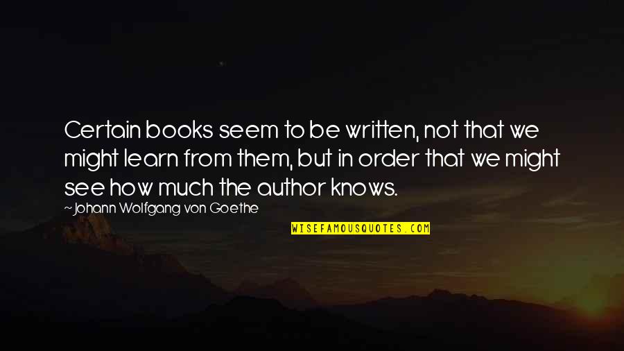 Biggest Gaudiest Patronuses Quotes By Johann Wolfgang Von Goethe: Certain books seem to be written, not that Biggest Gaudiest Patronuses Quotes By Johann Wolfgang Von Goethe: Certain books seem to be written, not that