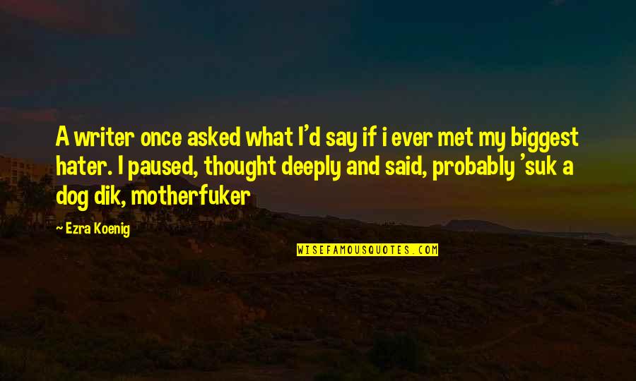 Biggest Hater Quotes By Ezra Koenig: A writer once asked what I'd say if Biggest Hater Quotes By Ezra Koenig: A writer once asked what I'd say if