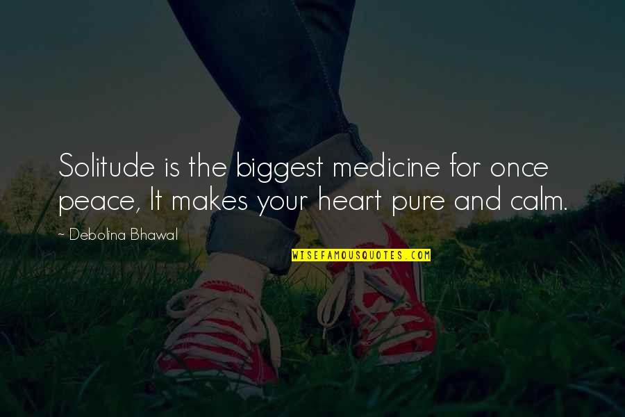 Biggest Heart Quotes By Debolina Bhawal: Solitude is the biggest medicine for once peace,